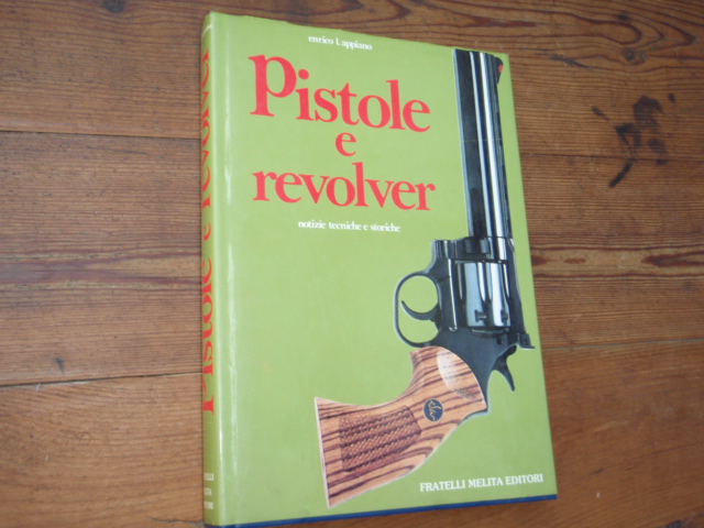 appiano enrico. PISTOLE e REVOLVER notizie tecniche e storiche.