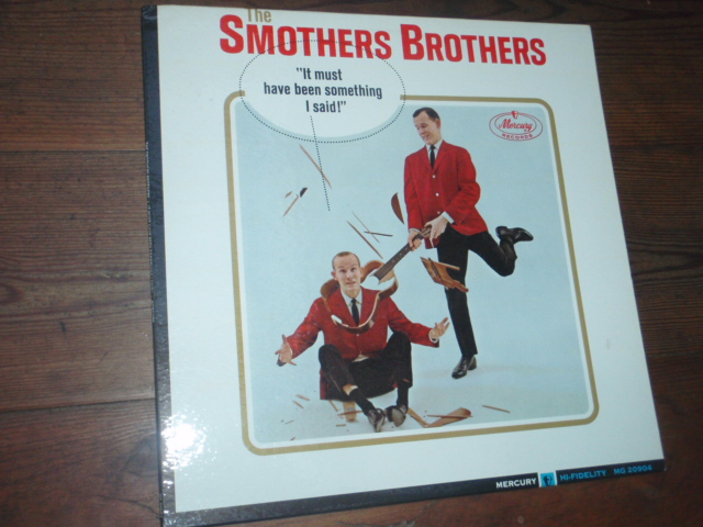 SMOTHERS BROTHERS.It must have been something I said.